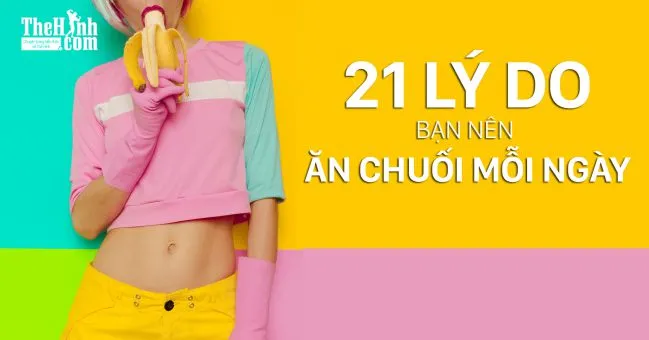 21 lý do nên ăn chuối mỗi ngày để có 1 cơ thể khỏe mạnh