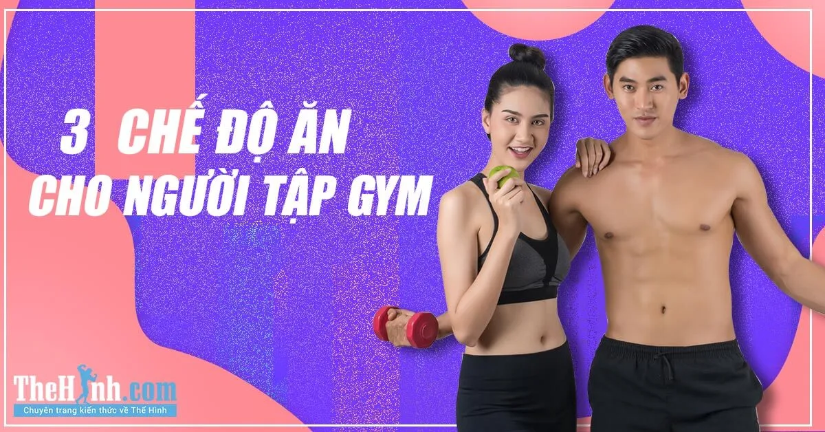 3 Chế độ ăn cho người tập gym giảm cân, tăng cân, tăng cơ