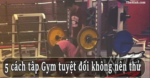 5 Bài tập Gym tuyệt đối không nên thử tập nếu không muốn nhận hậu quả