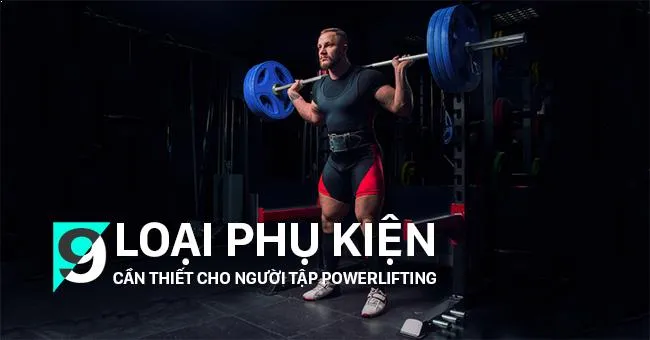 9 phụ kiện tập Powerlifting mà các bạn cần chuẩn bị khi tham gia