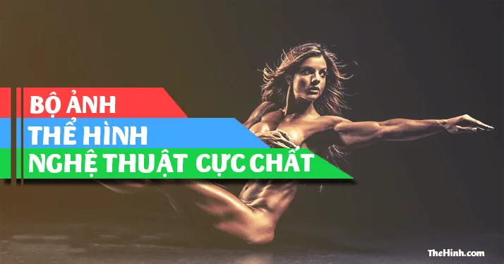 Bộ ảnh thể hình và nghệ thuật cực chất