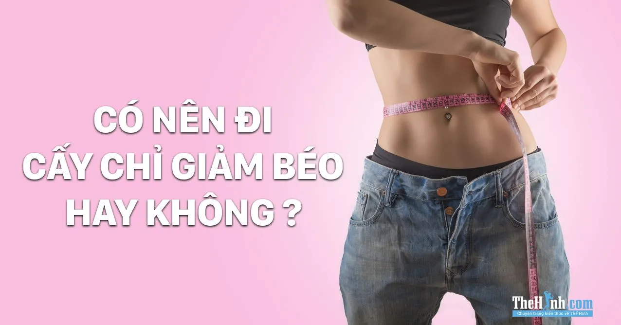 Cấy chỉ giảm béo, giảm mỡ bụng có thật sự hiệu quả ?