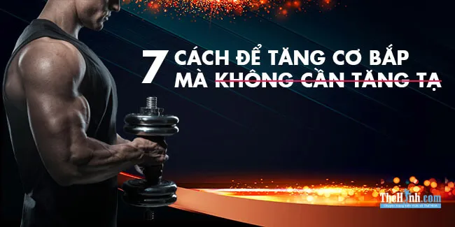 Làm sao để tăng cơ bắp mà không cần tăng mức tạ?