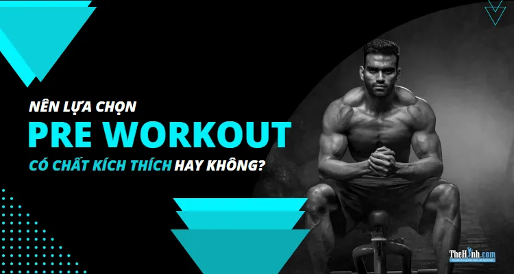 Sử dụng loại Pre Workout có chất kích thích hay không có thì tốt hơn?