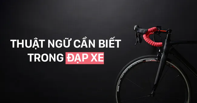 Thuật ngữ cơ bản dân chơi xe đạp nhất định phải biết