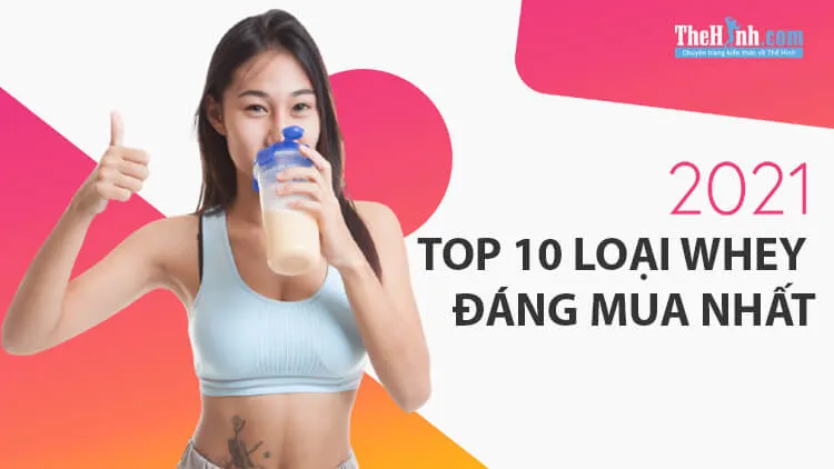 Top các loại Whey Protein đáng mua nhất 2021