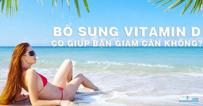 Vitamin D có thể giúp bạn giảm cân nhanh hơn hay không?