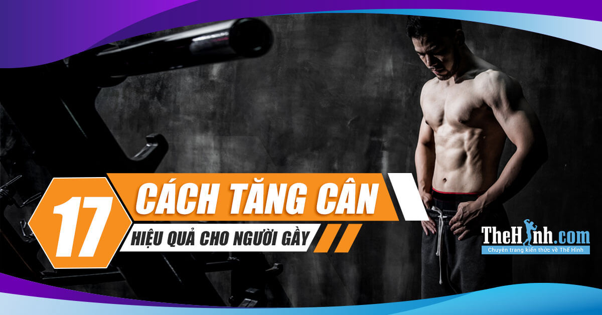 17 Cách tăng cân nhanh chóng cho người gầy cỡ nào cũng béo