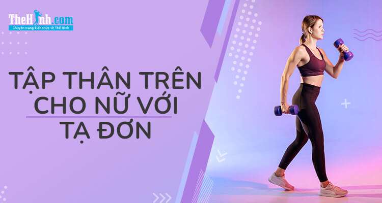 20 phút tập thân trên với tạ đơn cho nữ giúp cánh tay thon gọn