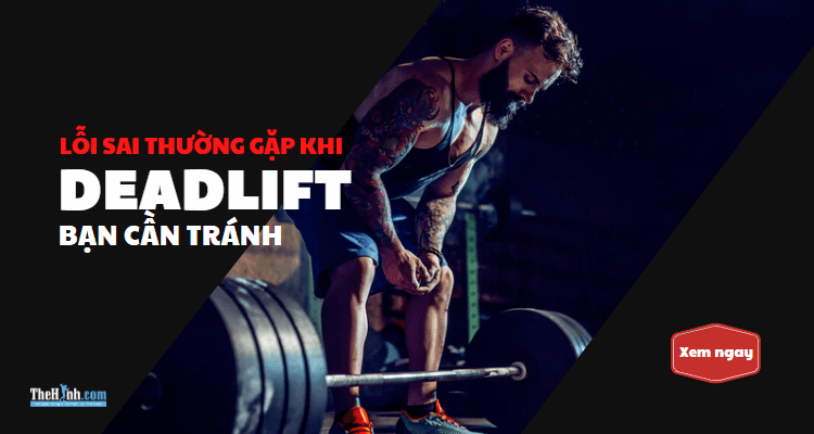 29 lỗi sai khi tập Deadlift phổ biến nhất mà bạn không nên mắc phải