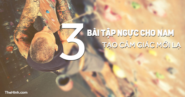 3 bài tập ngực cho nam cho cảm giác mới lạ