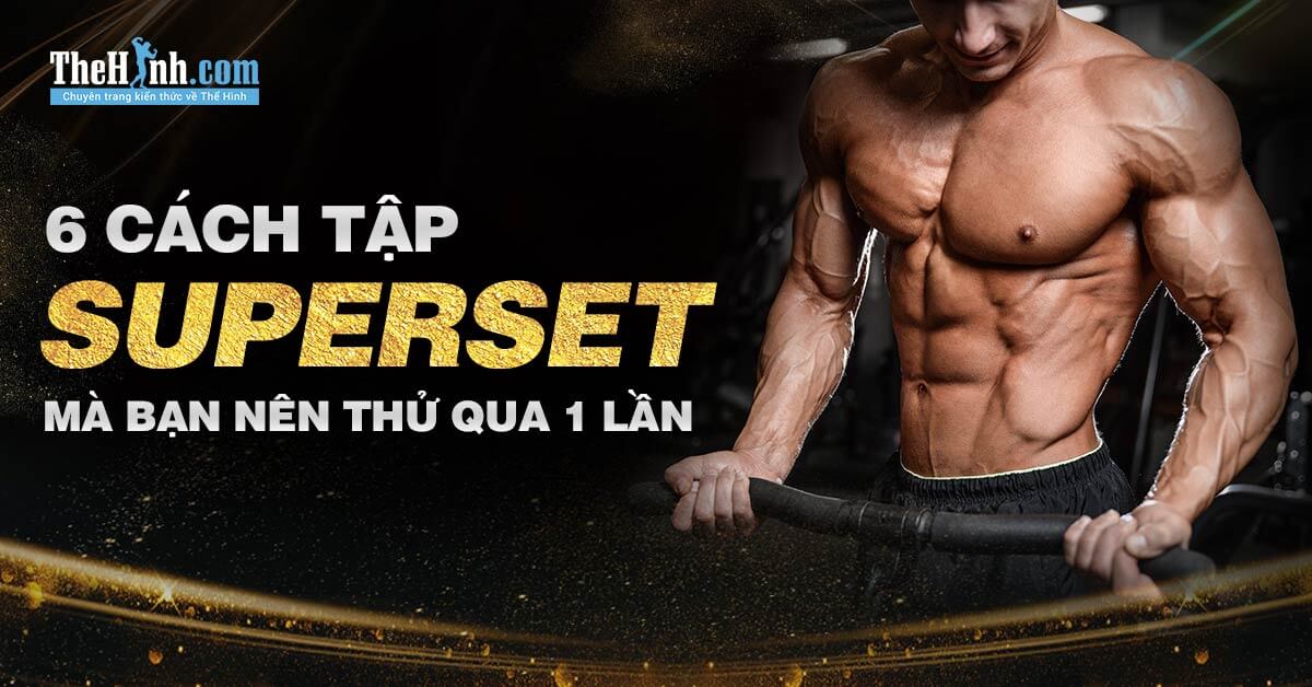 6 kiểu tập Superset trong thể hình mà bạn nên thử qua 1 lần