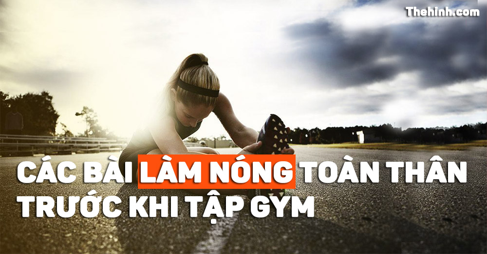 8 Bài khởi động trước khi tập gym giúp làm nóng toàn thân