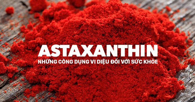 Astaxanthin là gì ? Vì sao bạn nên dùng astaxaxthin mỗi ngày