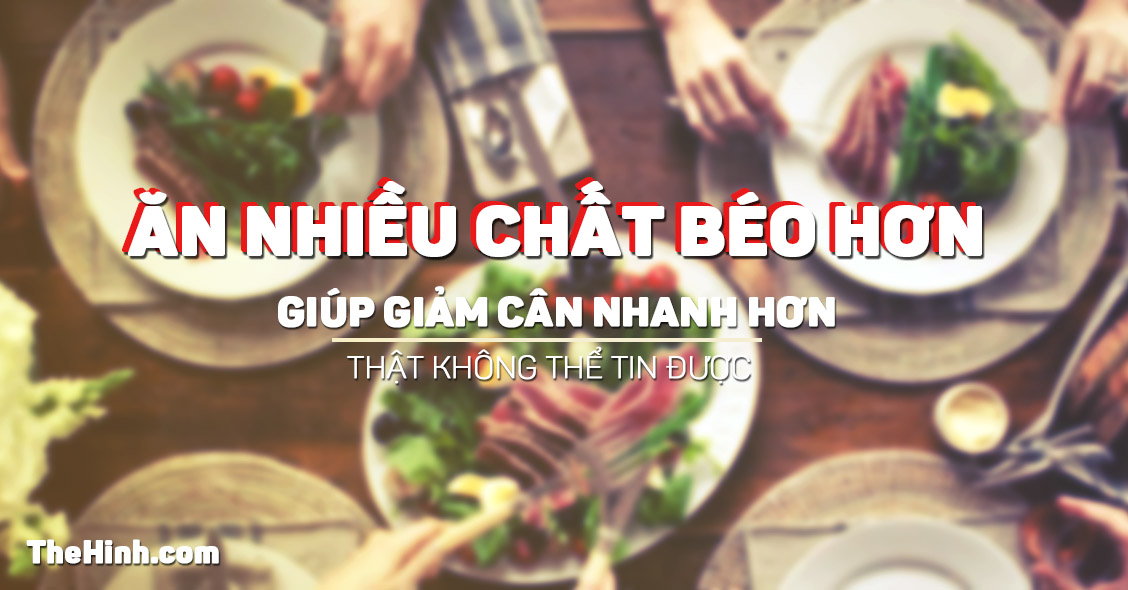 Bạn muốn giảm cân hiệu quả hơn?. Hãy ăn thêm chất béo