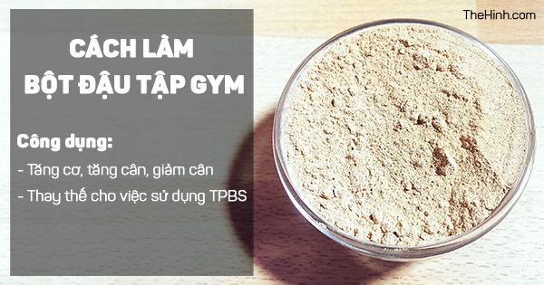 Bột đậu | Hướng dẫn tự làm bột đậu tập gym để tăng cơ tốt nhất