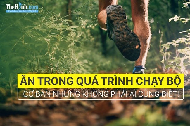 Cách ăn trong quá trình chạy bộ địa hình, chạy bền sao cho chuẩn nhất