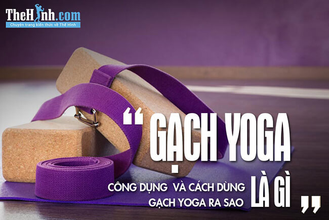 Gạch Yoga là gì? Cách dùng và lợi ích của Gạch Yoga ra sao?