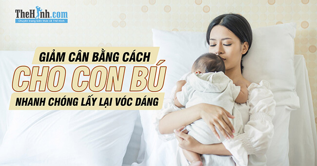 Giảm cân bằng cách cho con bú, bí kíp giảm cân sau sinh cực đỉnh mà mẹ bỉm sữa không hề biết