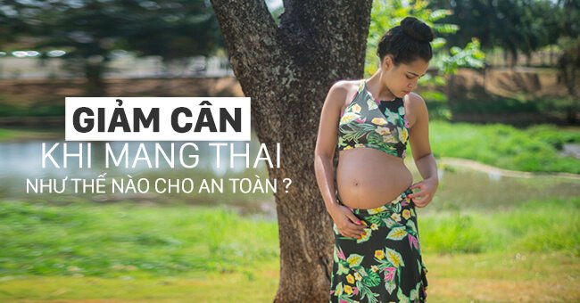 Giảm cân khi mang thai như thế nào ? Có an toàn hay không ?