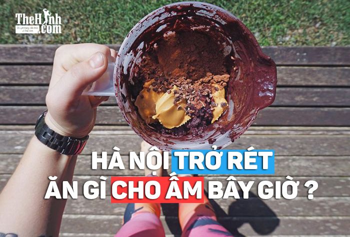 Hà Nội trở rét, ăn gì để cơ thể luôn ấm áp ngay lập tức bây giờ ?