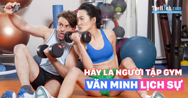 Hãy là người tập gym một cách thật văn minh và lịch sự