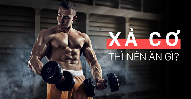 Khi xả cơ (Bulking) thì nên ăn gì là tốt nhất?