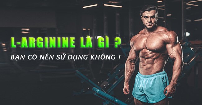 L-Arginine là gì ? Lợi ích thế nào đối với người tập gym