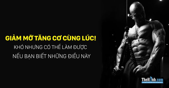 Muốn tăng cơ giảm mỡ cùng lúc ? Vậy phải đọc bài viết này