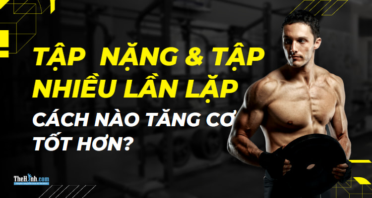 Nghiên cứu: Giữa tập nhiều lần lặp và tập nặng thì cách nào tăng cơ tốt hơn?