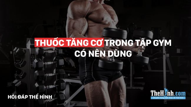 Thuốc tăng cơ bắp cho người tập gym, có nên mua ?