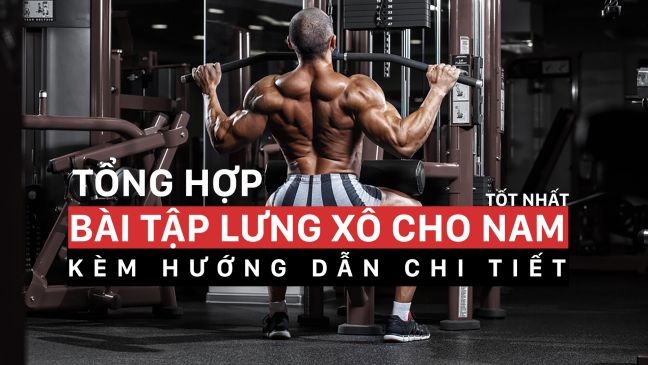 Tổng hợp các bài tập lưng xô hiệu quả nhất cho nam kèm kĩ thuật tập