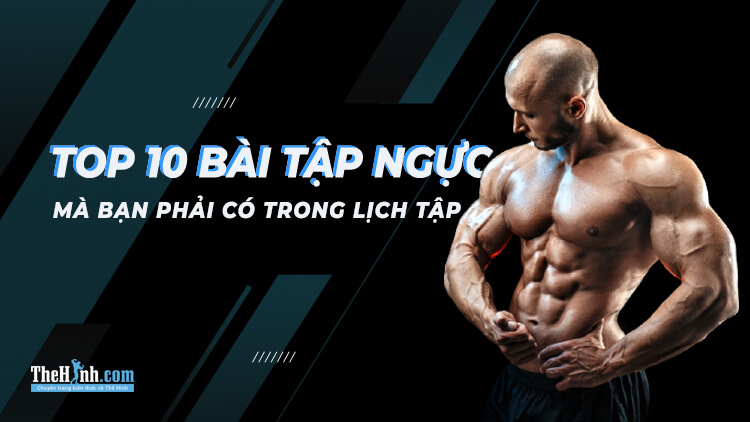 Top 10 bài tập cơ ngực giúp xây dựng cơ hiệu quả nhất