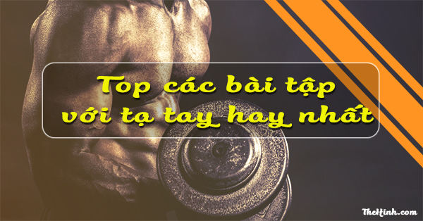 Top 10 bài tập gym với tạ tay hay nhất cho Gymer đích thực