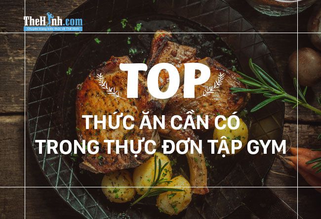 Top 10 loại thức ăn phải có trong thực đơn tập gym của bạn