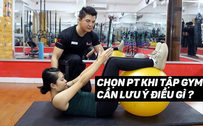 Cách chọn huấn luyện viên thể hình cá nhân (PT) sao cho tốt nhất ?