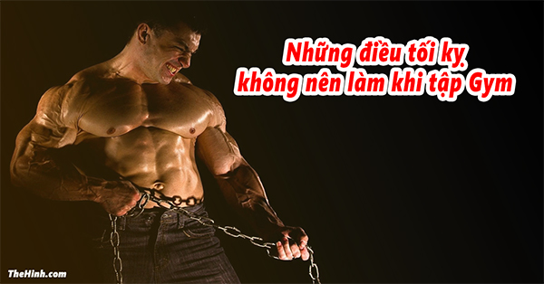 Những điều tối kỵ khi tập Gym ít người để ý