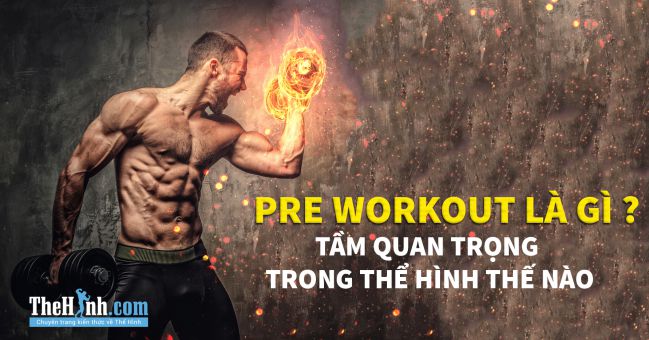 Pre Workout là gì ? Dùng Pre workout loại nào tốt nhất ?