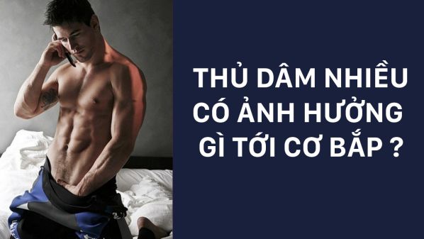 Thủ dâm và QHTD nhiều ảnh hưởng như thế nào trong tập thể hình