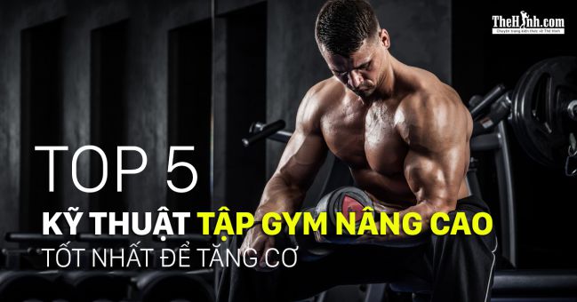 Top 5 kỹ thuật tập thể hình nâng cao đỉnh nhất cho việc tăng cơ