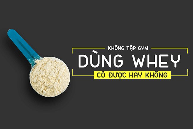 Whey protein không tập luyện có dùng được không ?